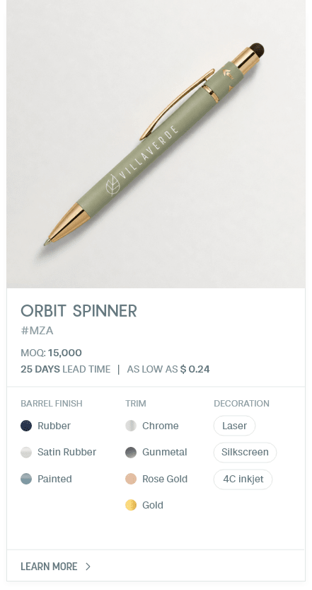 Orbit Spinner. #MZA. MOQ: 15,000. 25 Days LEad Time | As low as $ 0.24. Barrel Finish: Rubber, Satin Rubber, Painted. Trim: Chrome, Gunmetal, Rose Gold, Gold. Decoration: Laser, Silkscreen, 4C inkjet.