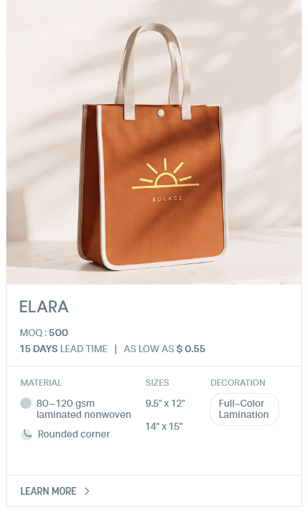 Elara. MOQ : 500. 15 Days LEad Time | As low as $ 0.55. Material: 80–120 gsm laminated nonwoven, Rounded corner. Sizes: 9.5" x 12", 14" x 15". Decoration: Full-Color Lamination.