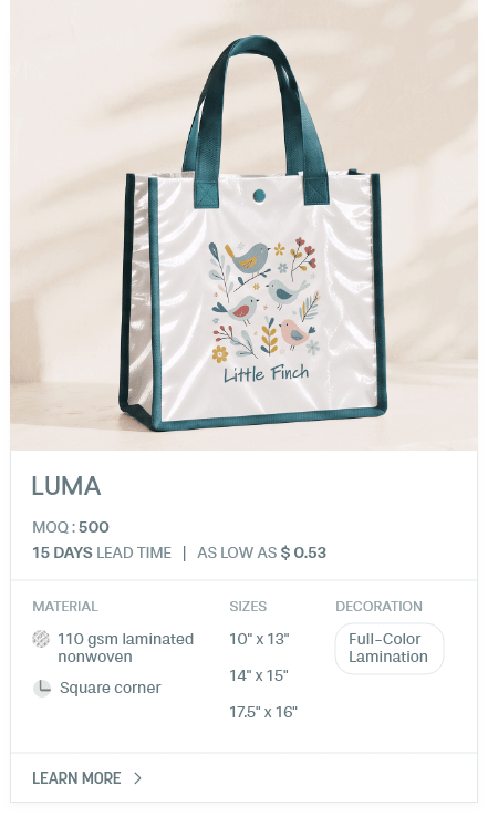 Luma. MOQ : 500. 15 Days LEad Time | As low as $ 0.53. Material: 110 gsm laminated nonwoven, Square corner. Sizes: 10" x 13", 14" x 15", 17.5" x 16". Decoration: Full-Color Lamination.