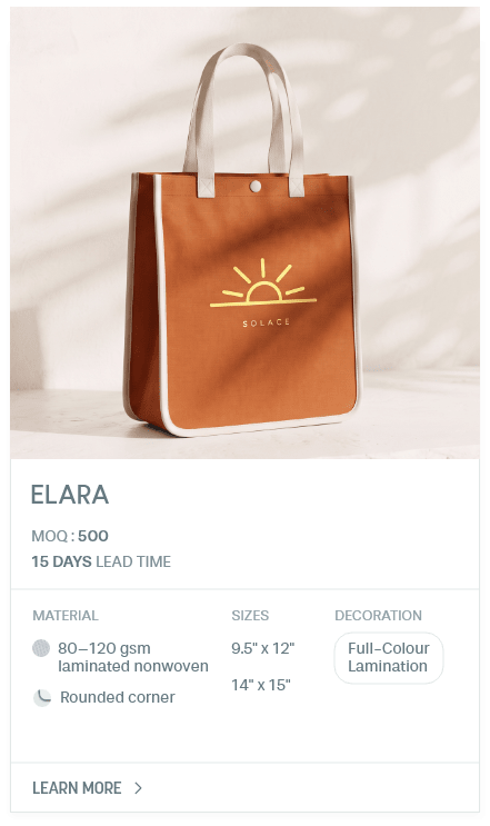 Elara. MOQ : 500. 15 Days LEad Time | As low as $ 0.55. Material: 80–120 gsm laminated nonwoven, Rounded corner. Sizes: 9.5" x 12", 14" x 15". Decoration: Full-Colour Lamination.