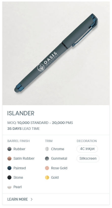 Islander. #AGY. MOQ: 10,000 Standard - 20,000 PMS. 35 Days LEad Time | As low as $ 0.17. Barrel Finish: Rubber, Satin Rubber, Painted, Stone, Pearl. Trim: Chrome, Gunmetal, Rose Gold, Gold. Decoration: 4C inkjet, Silkscreen.