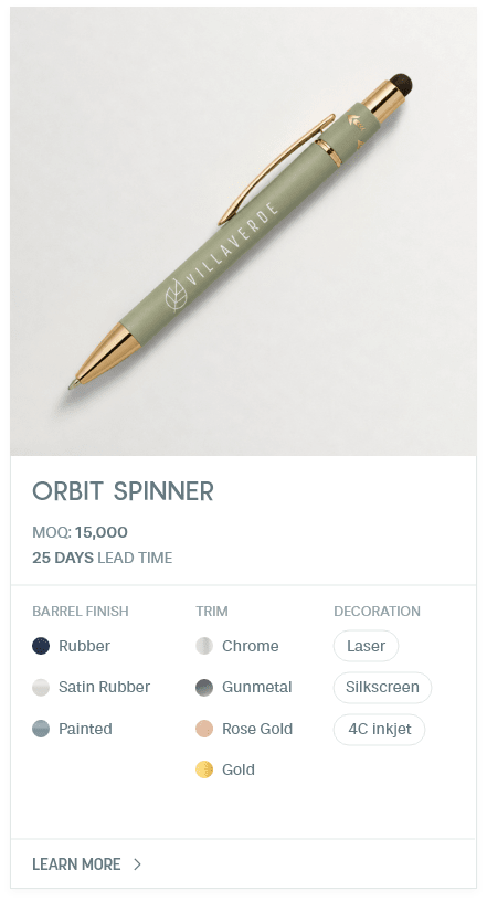 Orbit Spinner. #MZA. MOQ: 15,000. 25 Days LEad Time | As low as $ 0.33. Barrel Finish: Rubber, Satin Rubber, Painted. Trim: Chrome, Gunmetal, Rose Gold, Gold. Decoration: Laser, Silkscreen, 4C inkjet.