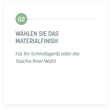 Schritt 2: Wählen Sie das Materialfinish. Für Ihr Schreibgerät oder die Tasche Ihrer Wahl.