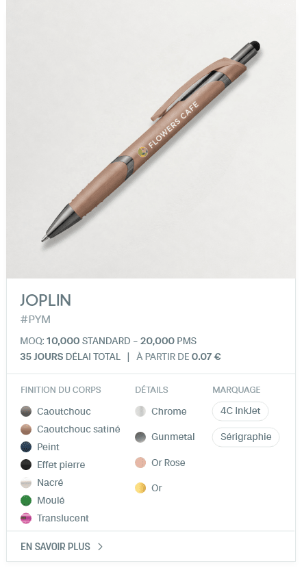 Joplin. #PYM. MOQ: 10,000 Standard - 20,000 PMS. 35 jours Délai total | À partir de 0.07 €. finition du corps: Caoutchouc, Caoutchouc satiné, Peint, Effet pierre, Nacré, Moulé, Translucent. DÉTAILS: Chrome, Gunmetal, Or Rose, Or. Marquage: 4C InkJet, Sérigraphie.
