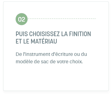 Étape 2: Puis choisissez La finition et le matériau. De l’instrument d’écriture ou du modèle de sac de votre choix.