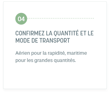 Étape 4: Confirmez La quantité et le mode de transport. Aérien pour la rapidité, maritime pour les grandes quantités.