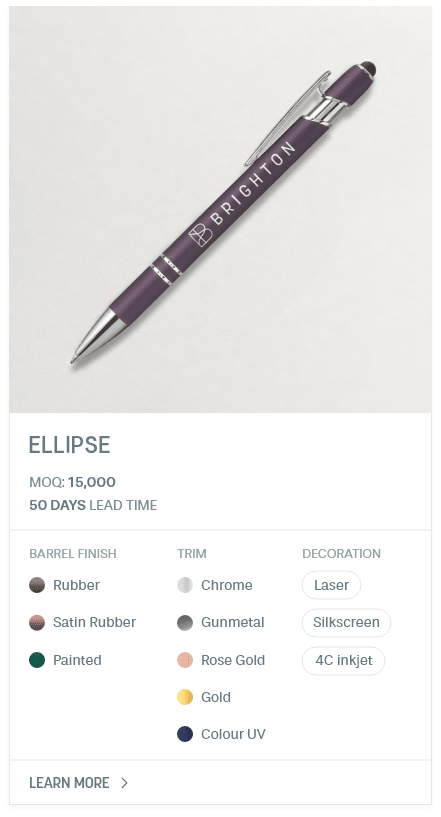 Ellipse. #LNS. MOQ: 15,000. 50 Days Lead Time | As low as $ 0.21. Barrel Finish: Rubber, Satin Rubber, Painted. Trim: Chrome, Gunmetal, Rose Gold, Gold, Color UV. Decoration: Laser, Silkscreen, 4C inkjet.